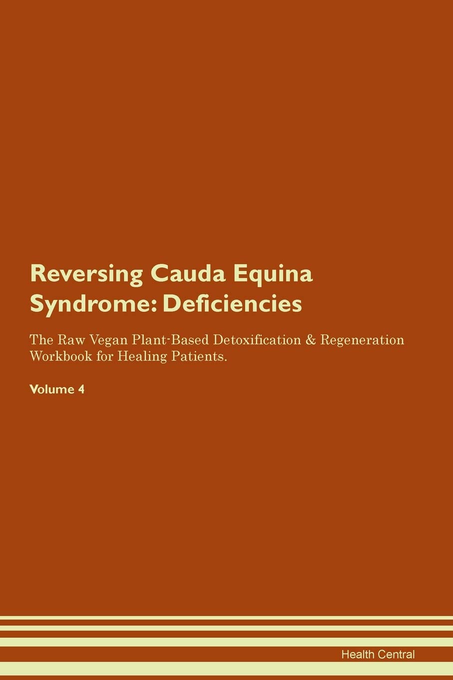 Reversing Cauda Equina Syndrome: Deficiencies The Raw Vegan Plant-Based Detoxification & Regeneration Workbook for Healing Patients. Volume 4