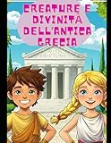 Creature e Divinità dell'Antica Grecia: Libro da colorare per bambini e bambine e imparare la mitologia greca