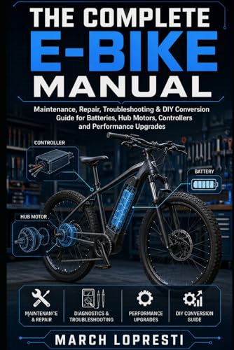 The Complete E-Bike Manual: Maintenance, Repair, Troubleshooting & DIY Conversion