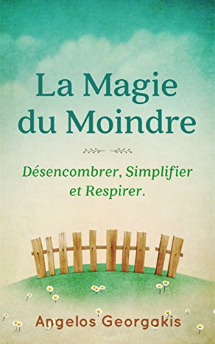Télécharger La Magie du Moindre: Désencombrer, Simplifier, Respirer. PDF Ebook En Ligne