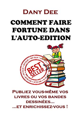 Télécharger Comment faire fortune dans l'auto-édition: Publiez vous-même vos livres ou vos bandes dessinées.. Francais PDF