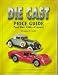 The Die Cast Price Guide: Post War : 1946 to Present
