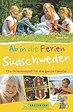  Familienreiseführer Südschweden: Ab in die Ferien - Südschweden. 73 x Urlaubsspaß für die ganze Familie. Ideen zum Wandern, Baden in der Natur für Erlebnisurlaub in Südschweden mit Kindern