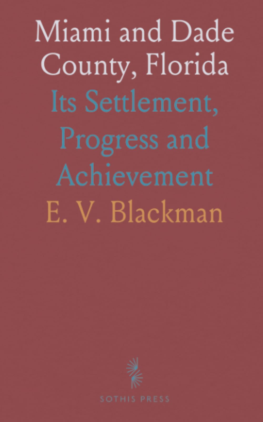 Miami and Dade County, Florida: Its Settlement, Progress and Achievement