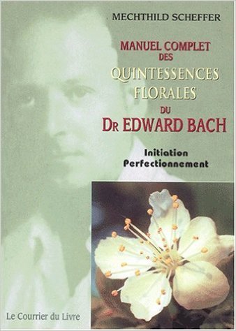 Télécharger Manuel complet des quintessences florales du Dr Edward Bach. Initiation, perfectionnement de Mechthi Livre eBook France