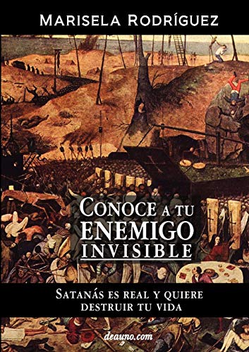 Conoce a Tu Enemigo Invisible - Satanas Es Real Y Quiere Destruir Tu Vida (Spanish Edition)
