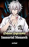  Urban Supreme Immortal Monarch: Urban Reborn Cultivation LitRPG Fantasy Saga Book 6 (English Edition)
