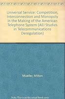 Universal Service: Competition, Interconnection, and Monopoly in the Making of the American Telephone System (AEI Studies in Telecommunications Deregulation) 0844740632 Book Cover