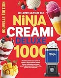 Le Livre Ultime pour le Ninja Creami Deluxe: 1000 recettes givrées pour petits et grands glaces maison sorbets fruités milkshakes onctueux yaourts glacés granités et bien plus à créer en un clin d’œil