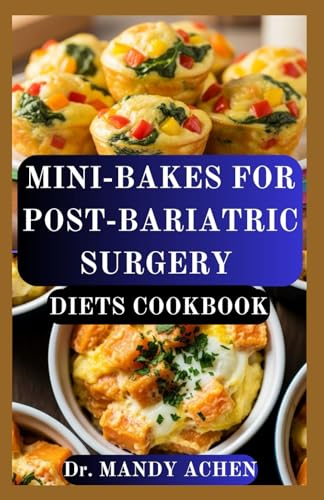 MINI-BAKES FOR POST-BARIATRIC SURGERY DIETS COOKBOOK: High-Protein, Portion-Controlled Recipes to