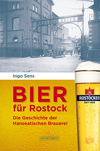 Bier für Rostock: Die Geschichte der Hanseatischen Brauerei (German Edition)