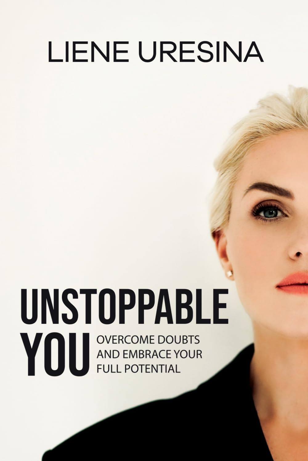 Unstoppable You: Get Rid of Your Fears, Limitations and Reach Your True Potential: Self Development Book for Woman
