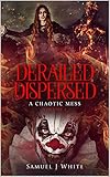 Derailed and Dispersed volume 4 : A Chaotic mess (Derailed & Dispersed)