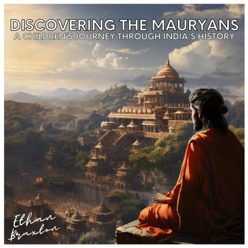 Discovering the Mauryans: A Children’s Journey through India's History (Civilizations)