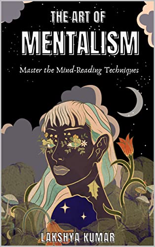 The Art Of Mentalism: Master The Mind Reading Techniques (Hypnotic Horizons : Unlock the Secrets of the Mind Book 2)