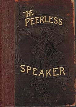 The Peerless Speaker - The Latest and Most Popular Literary Gems for Public and Parlor Entertainment - Selected From the Leading Elocutionists and Readers of the Countryd