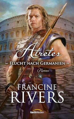 Atretes - Flucht nach Germanien: Roman (Im Zeichen des Löwen 3) (German Edition)
