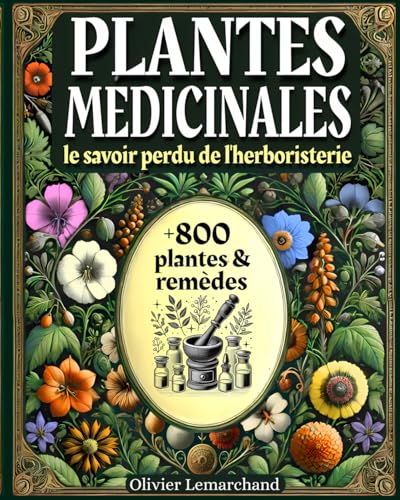 PLANTES MÉDICINALES - Le Savoir Perdu de l'HERBORISTERIE: + de 80...
