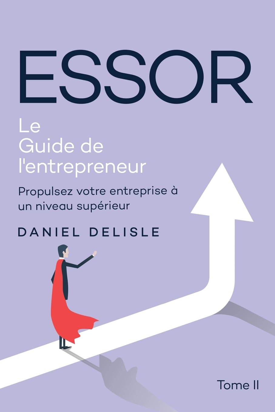 Essor Le Guide de l'Entrepreneur: Propulsez Votre Entreprise À Un Niveau Supérieur