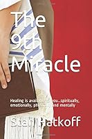 The 9th Miracle : Healing Is Available to You... spiritually, Emotionally, Physically and Mentally 171984352X Book Cover
