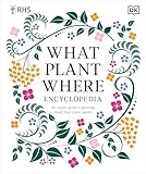 RHS What Plant Where Encyclopedia: An Expert Guide to More Than 3,000...