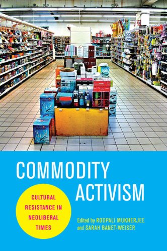 Commodity Activism: Cultural Resistance in Neoliberal Times (Critical Cultural Communication Book 21)
