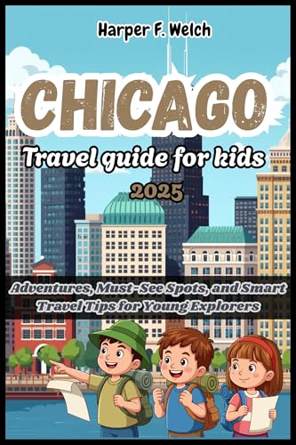 Chicago travel guide for kids 2025 : Adventures, Must-See Spots, and Smart Travel Tips for Young Explorers