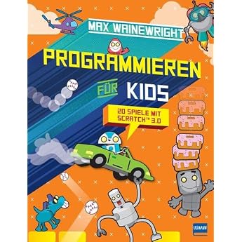 Programmieren f r Kids - 20 Spiele mit Scratch 3.0 Schritt f r Schritt eigene Spiele programmieren f r Grundsch ler ab 7 Jahren