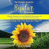 The Ultimate Guide for Bipolar Disorder: Deeply Supportive and Helpful Resources for Bipolar 1, Bipolar 2 and Bipolar Relationships