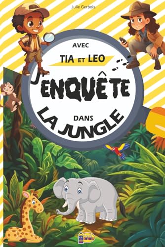 J'enquête dans La Jungle avec Tia et Leo: Livre Jeux pour Résoudre ses Premières Enquêtes En Famille avec des Enigmes pour Enfants de 4 à 10 ans
