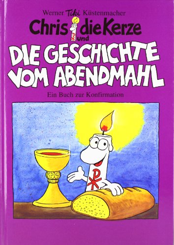 Chris die Kerze und die Geschichte vom Abendmahl: Ein Buch zur Konfirmation Chris die Kerze und die Geschichte vom Abendmahl: Ein Buch zur Konfirmation