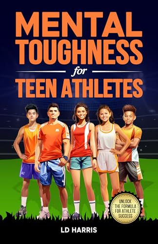 Mental Toughness for Teen Athletes: A Parents Guide for helping