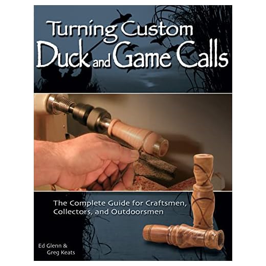 Turning Custom Duck and Game Calls: The Complete Guide for Craftsmen, Collectors, and Outdoorsmen (Fox Chapel Publishing) Step-by-Step Woodturning Projects for the Lathe, Includes Goose and Deer Call