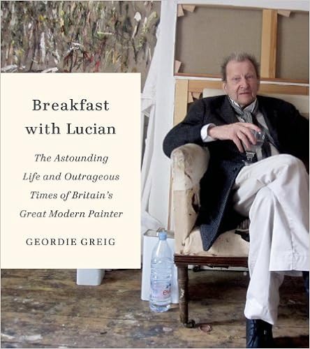 Breakfast with Lucian: The Astounding Life and Outrageous Times of Britain's Great Modern Painter book cover