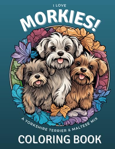 I Love Morkies: A Yorkshire Terrier & Maltese Mix Coloring Book