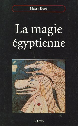 La magie égyptienne: Guide d'introduction aux pratiques magiques de l'Egypte ancienne