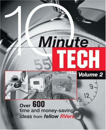 10-Minute Tech, Volume 2: Over 600 Time and Money Saving Ideas from Fellow RVers (10-Minute Tech: More Than 600 Practical & Money-Saving Ideas from)