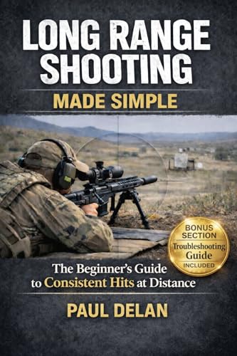 Long Range Shooting Made Simple : The Beginner’s Guide to Consistent Hits at Distance