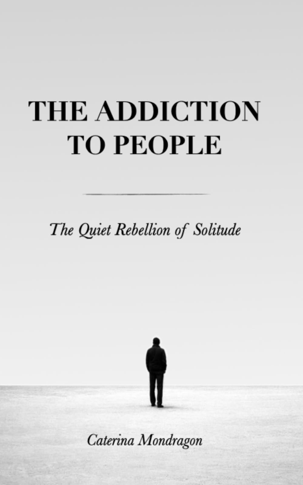 The Addiction to People: The Quiet Rebellion of Solitude: 1 (Sand Books)