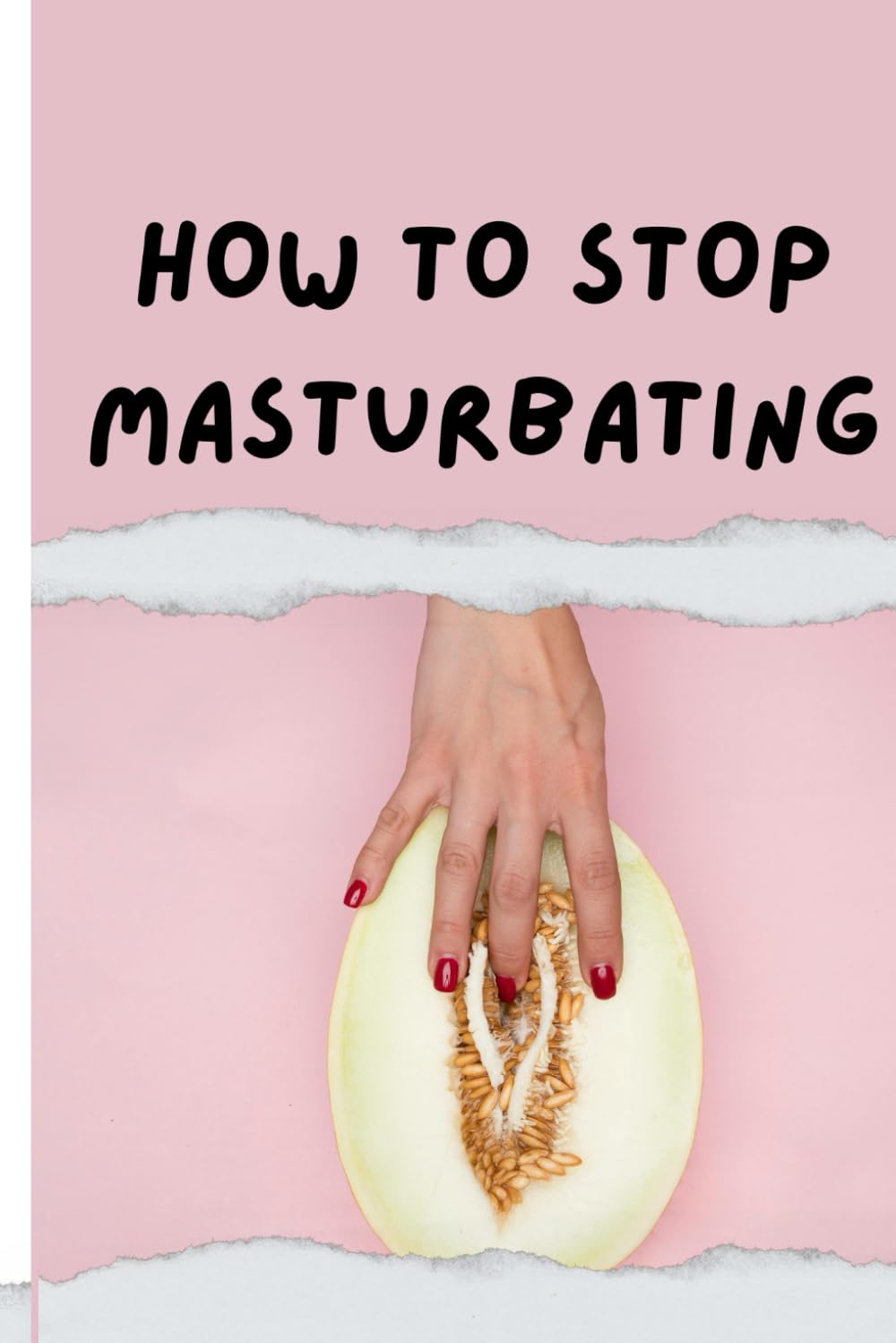 How To Stop Masturbating (Today): Practical Tips and Strategies to Regain Control, Build Self-Discipline, and Rewire Your Mindset for Lasting Change