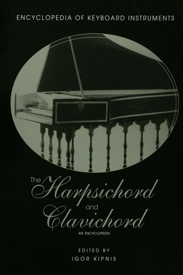 The Harpsichord and Clavichord: An Encyclopedia (Encyclopedia of Keyboard Instruments)