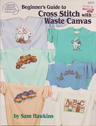 Beginner's Guide to Cross Stitch with Waste Canvas (Cross Stitch) (American School of Needlework #3517)