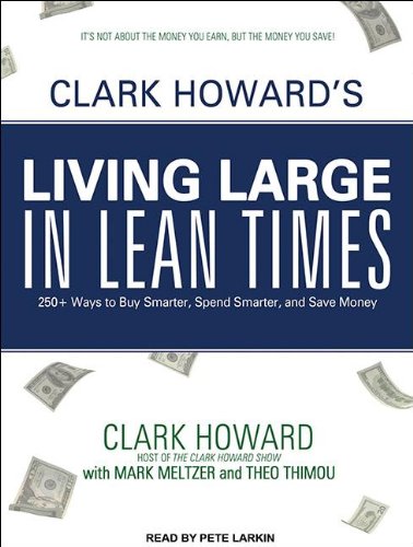 Clark Howard's Living Large in Lean Times: 250+ Ways to Buy Smarter, Spend Smarter, and Save Money: Library Edition