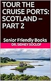TOUR THE CRUISE PORTS: SCOTLAND – PART 2: Senior Friendly Books (TOURING THE CRUISE PORTS)