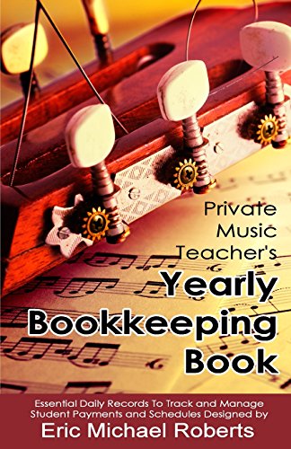 Private Music Teacher's Yearly Bookkeeping Book: Essential Daily Records To Track And Manage Student Payments and Schedules