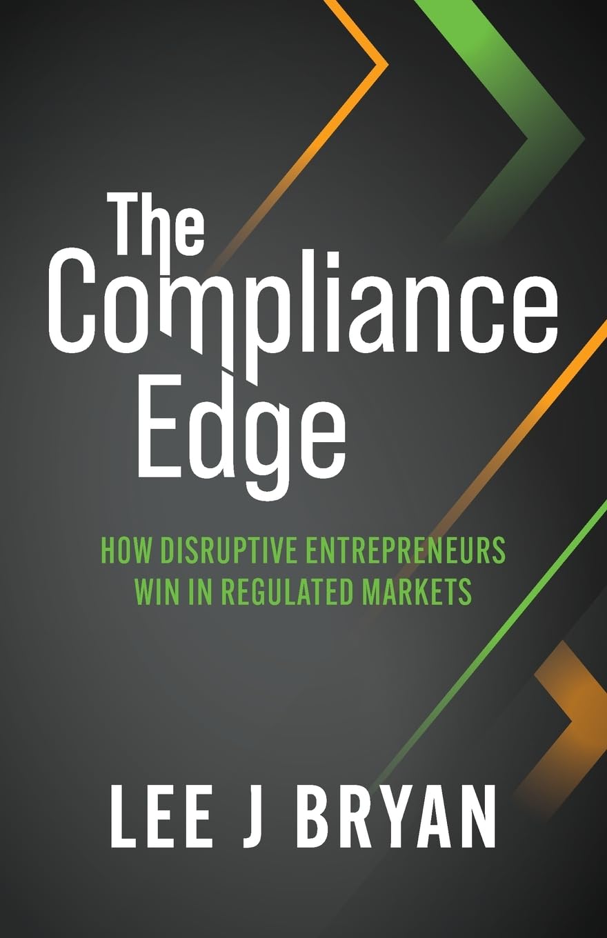 The Compliance Edge: How disruptive entrepreneurs win in regulated markets