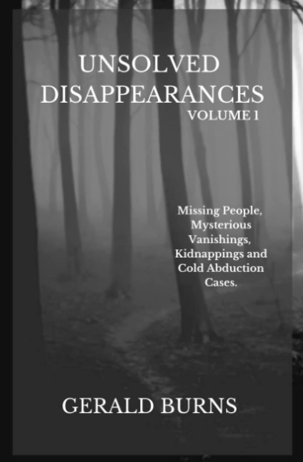 Unsolved Disappearances (Volume 1): Missing People, Mysterious Vanishings, Kidnappings and Cold Abduction Cases