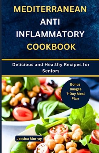 MEDITERRANEAN ANTI INFLAMMATORY COOKBOOK: Delicious and Healthy Recipes for Seniors (Best Mediterranean Recipes For Diseases)