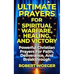 Ultimate Prayers For Spiritual Warfare, Healing, And Victory Audiolibro Por Robert Woeger arte de portada