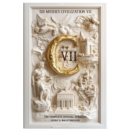 Sid Meier's Civilization 7: THE OFFICIAL STRATEGY GUIDE & WALKTHROUGH: Master Every Victory, Era, and Tactic to Rule the World